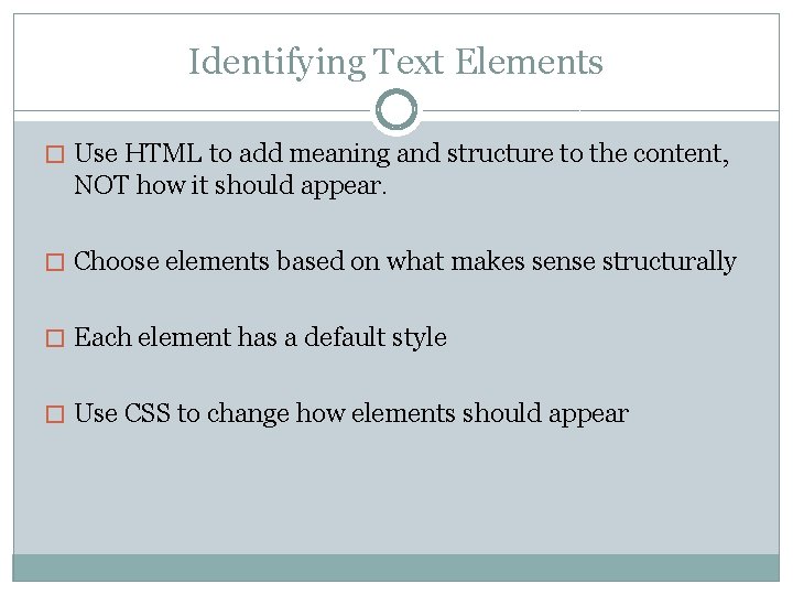 Identifying Text Elements � Use HTML to add meaning and structure to the content,
