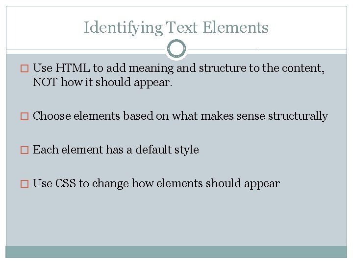 Identifying Text Elements � Use HTML to add meaning and structure to the content, Identifying Text Elements � Use HTML to add meaning and structure to the content,