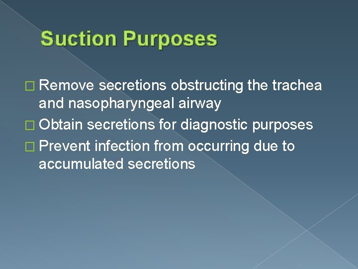 Suction Purposes � Remove secretions obstructing the trachea and nasopharyngeal airway � Obtain secretions