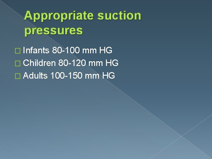 Appropriate suction pressures � Infants 80 -100 mm HG � Children 80 -120 mm