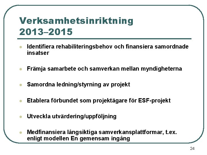 Verksamhetsinriktning 2013– 2015 l Identifiera rehabiliteringsbehov och finansiera samordnade insatser l Främja samarbete och