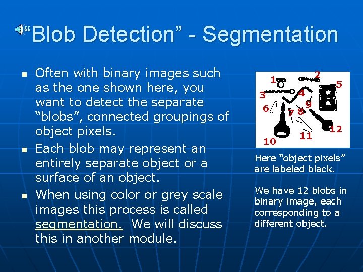 “Blob Detection” - Segmentation n Often with binary images such as the one shown “Blob Detection” - Segmentation n Often with binary images such as the one shown
