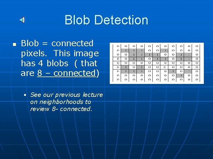 Blob Detection n Blob = connected pixels. This image has 4 blobs ( that Blob Detection n Blob = connected pixels. This image has 4 blobs ( that