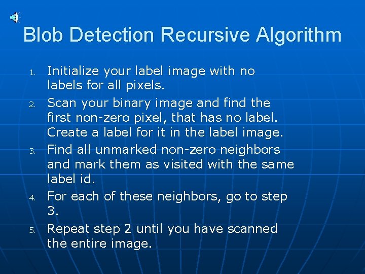 Blob Detection Recursive Algorithm 1. 2. 3. 4. 5. Initialize your label image with Blob Detection Recursive Algorithm 1. 2. 3. 4. 5. Initialize your label image with