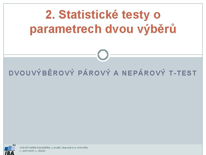 2. Statistické testy o parametrech dvou výběrů DVOUVÝBĚROVÝ PÁROVÝ A NEPÁROVÝ T-TEST Vytvořil Institut