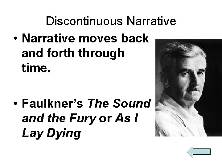 Discontinuous Narrative • Narrative moves back and forth through time. • Faulkner’s The Sound