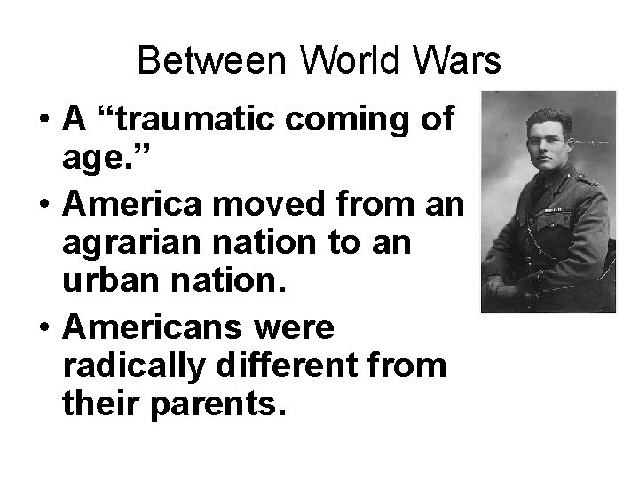 Between World Wars • A “traumatic coming of age. ” • America moved from