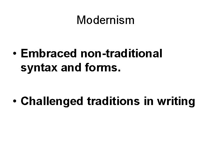 Modernism • Embraced non-traditional syntax and forms. • Challenged traditions in writing 
