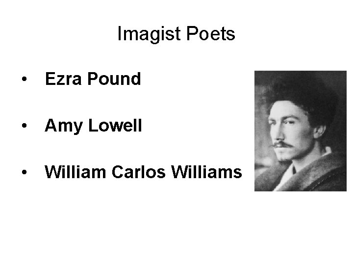 Imagist Poets • Ezra Pound • Amy Lowell • William Carlos Williams 