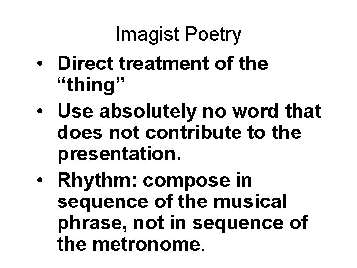 Imagist Poetry • Direct treatment of the “thing” • Use absolutely no word that