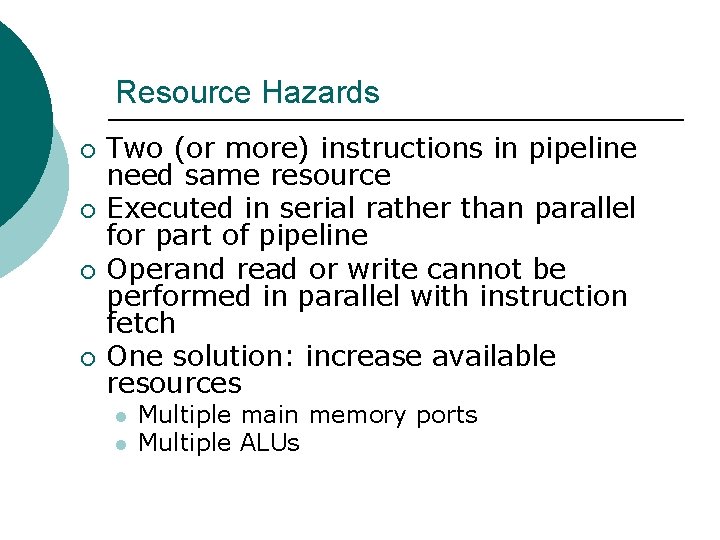 Resource Hazards ¡ ¡ Two (or more) instructions in pipeline need same resource Executed