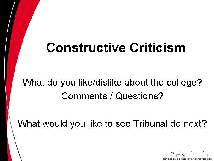 Constructive Criticism What do you like/dislike about the college? Comments / Questions? What would