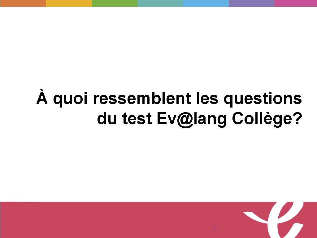 À quoi ressemblent les questions du test Ev@lang Collège? © Tous droits réservés 
