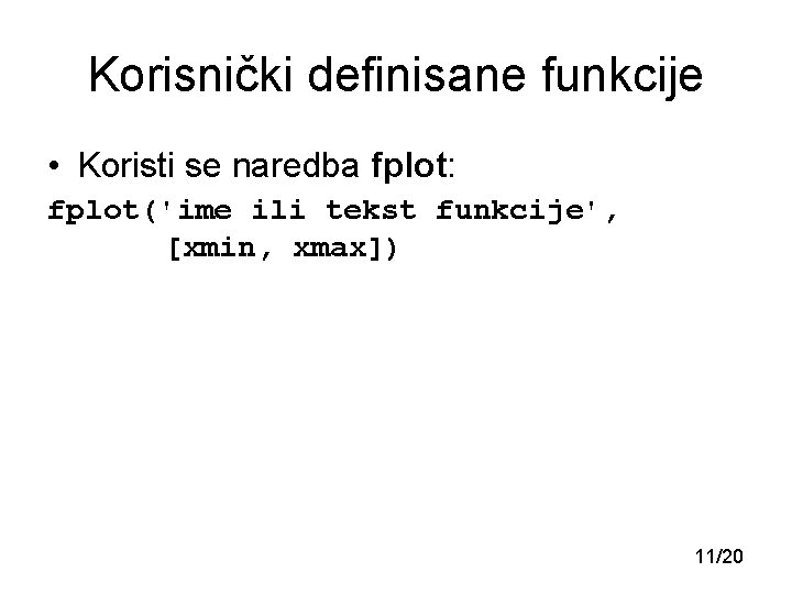 Korisnički definisane funkcije • Koristi se naredba fplot: fplot('ime ili tekst funkcije', [xmin, xmax])