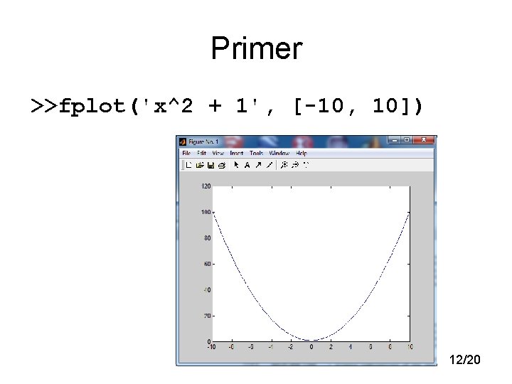 Primer >>fplot('x^2 + 1', [-10, 10]) 12/20 