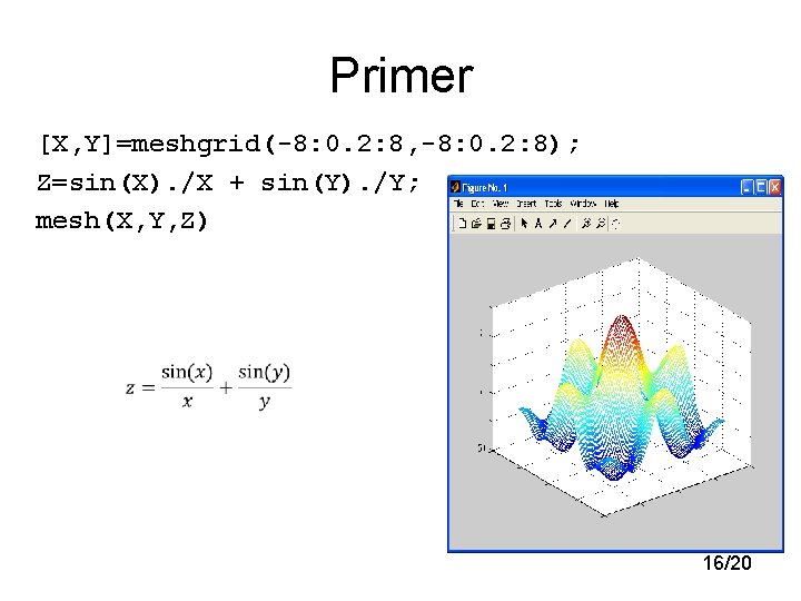 Primer [X, Y]=meshgrid(-8: 0. 2: 8, -8: 0. 2: 8); Z=sin(X). /X + sin(Y).