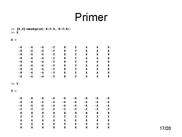 Primer >> [X, Y]=meshgrid(-8: 2: 8, -8: 2: 8); >> X X = -8