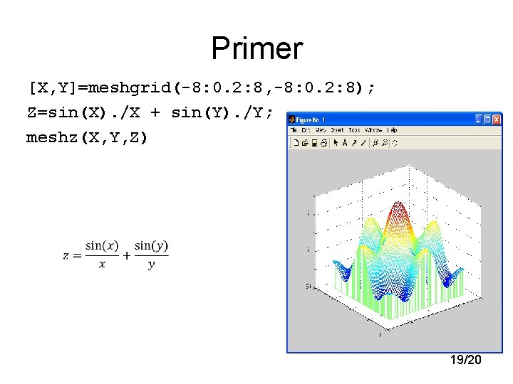 Primer [X, Y]=meshgrid(-8: 0. 2: 8, -8: 0. 2: 8); Z=sin(X). /X + sin(Y).