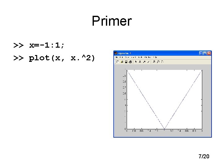 Primer >> x=-1: 1; >> plot(x, x. ^2) 7/20 