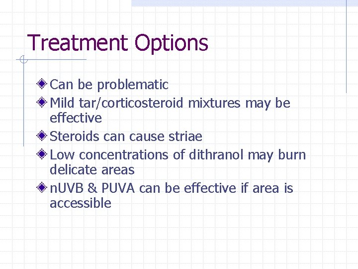 Treatment Options Can be problematic Mild tar/corticosteroid mixtures may be effective Steroids can cause