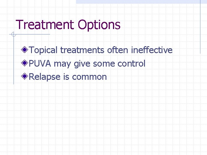 Treatment Options Topical treatments often ineffective PUVA may give some control Relapse is common