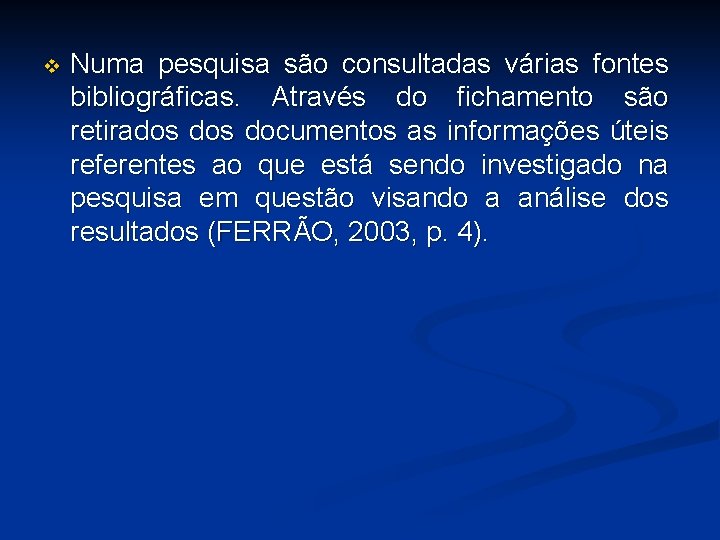 v Numa pesquisa são consultadas várias fontes bibliográficas. Através do fichamento são retirados documentos