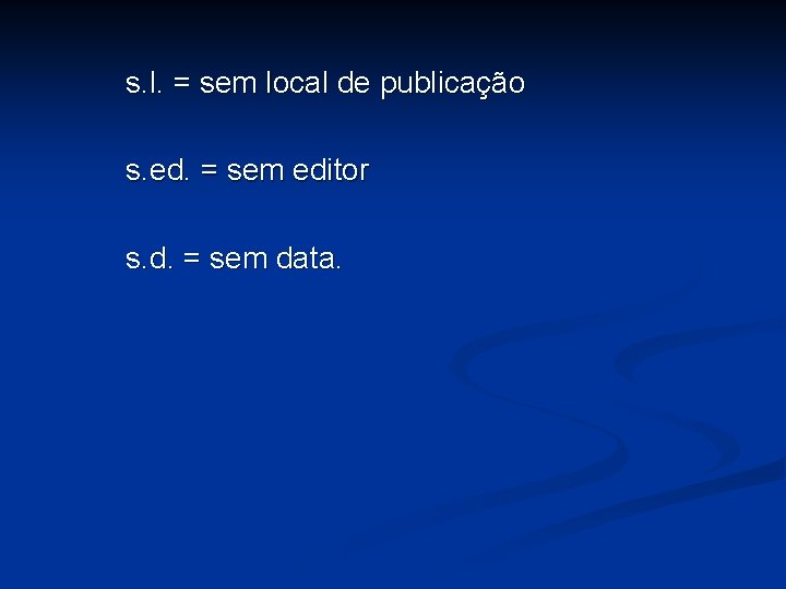 s. l. = sem local de publicação s. ed. = sem editor s. d.