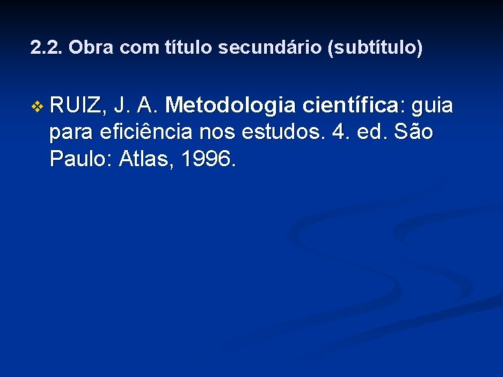 2. 2. Obra com título secundário (subtítulo) v RUIZ, J. A. Metodologia científica: guia