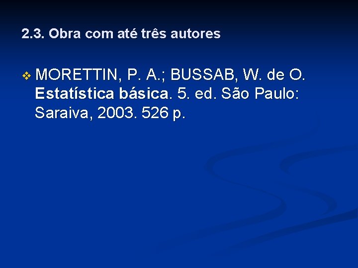 2. 3. Obra com até três autores v MORETTIN, P. A. ; BUSSAB, W.