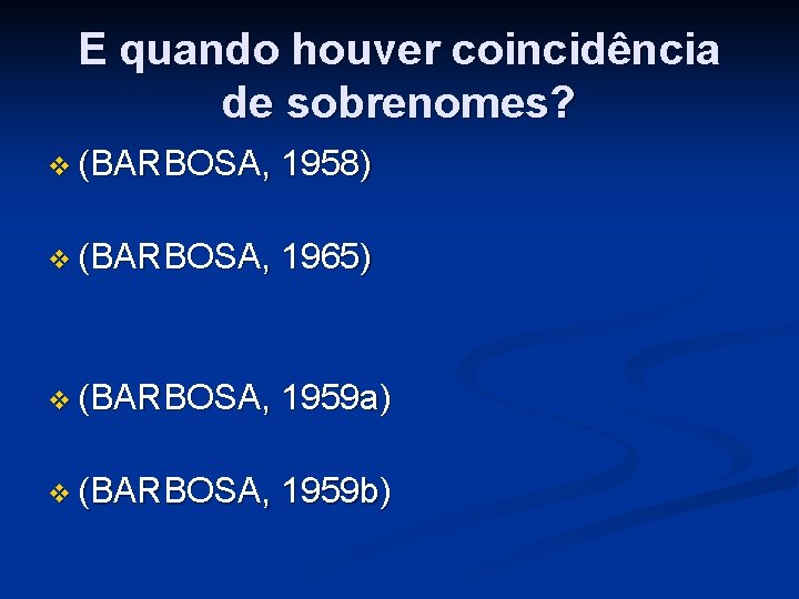 E quando houver coincidência de sobrenomes? v (BARBOSA, 1958) v (BARBOSA, 1965) v (BARBOSA,