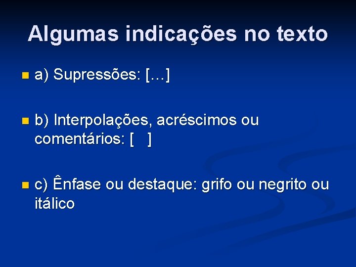 Algumas indicações no texto n a) Supressões: […] n b) Interpolações, acréscimos ou comentários: