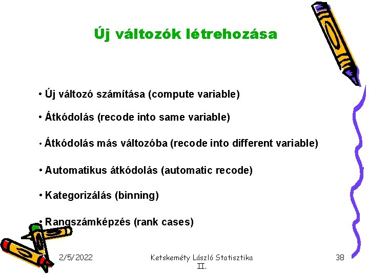 Új változók létrehozása • Új változó számítása (compute variable) • Átkódolás (recode into same