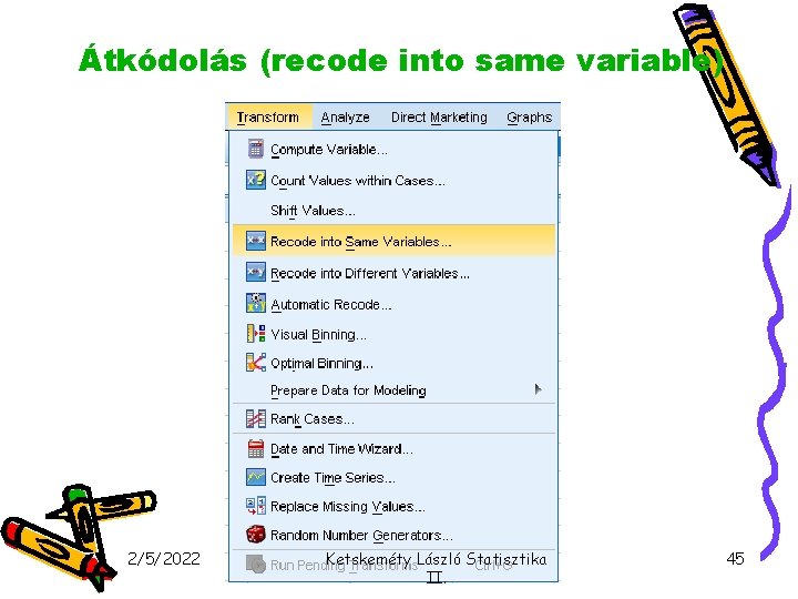 Átkódolás (recode into same variable) 2/5/2022 Ketskeméty László Statisztika II. 45 