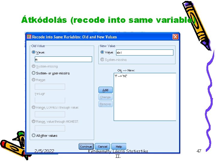 Átkódolás (recode into same variable) 2/5/2022 Ketskeméty László Statisztika II. 47 