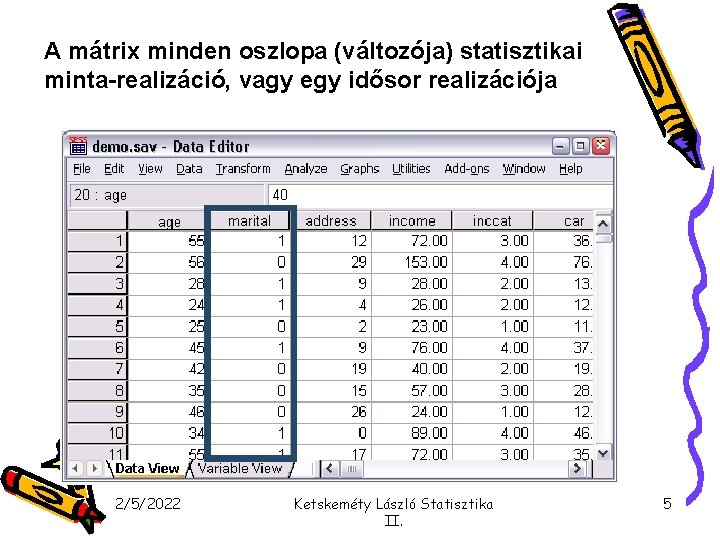 A mátrix minden oszlopa (változója) statisztikai minta-realizáció, vagy egy idősor realizációja 2/5/2022 Ketskeméty László