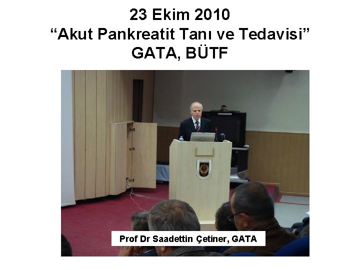 23 Ekim 2010 “Akut Pankreatit Tanı ve Tedavisi” GATA, BÜTF Prof Dr Saadettin Çetiner,