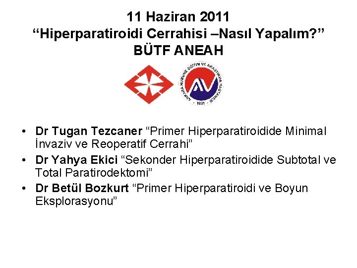 11 Haziran 2011 “Hiperparatiroidi Cerrahisi –Nasıl Yapalım? ” BÜTF ANEAH • Dr Tugan Tezcaner