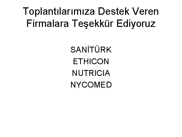 Toplantılarımıza Destek Veren Firmalara Teşekkür Ediyoruz SANİTÜRK ETHICON NUTRICIA NYCOMED 