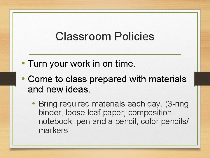 Classroom Policies • Turn your work in on time. • Come to class prepared