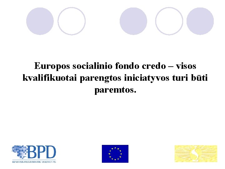 Europos socialinio fondo credo – visos kvalifikuotai parengtos iniciatyvos turi būti paremtos. 