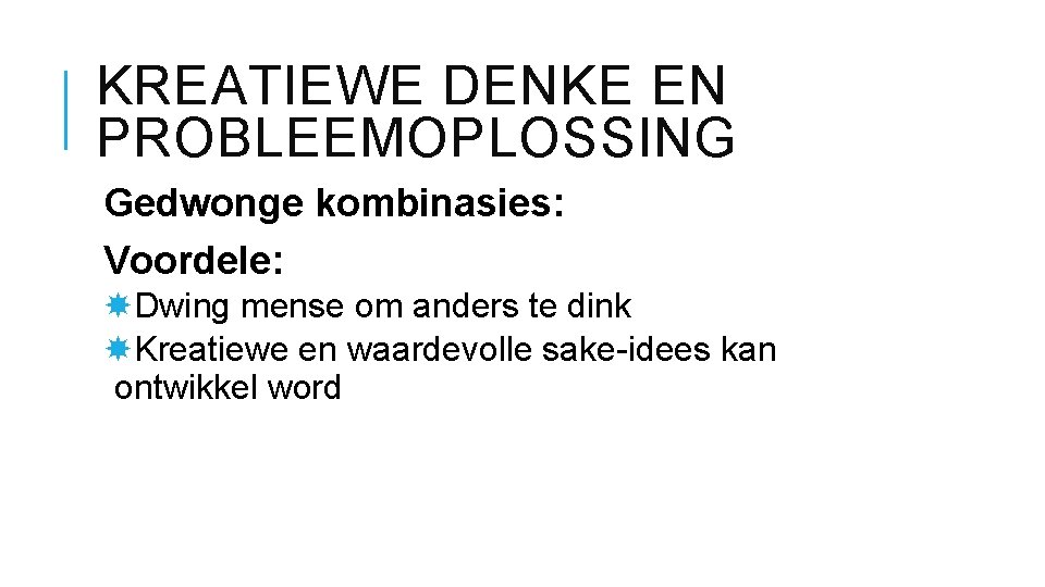 KREATIEWE DENKE EN PROBLEEMOPLOSSING Gedwonge kombinasies: Voordele: Dwing mense om anders te dink Kreatiewe