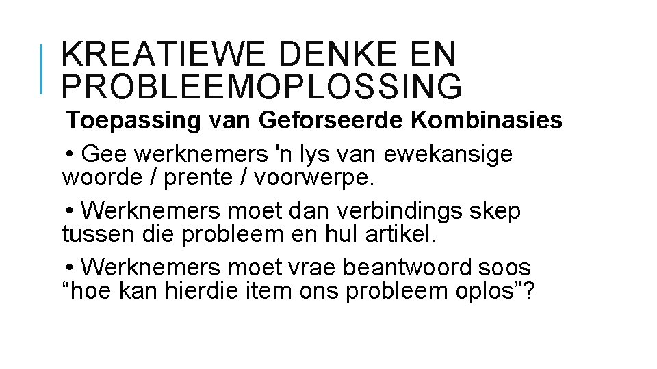 KREATIEWE DENKE EN PROBLEEMOPLOSSING Toepassing van Geforseerde Kombinasies • Gee werknemers 'n lys van