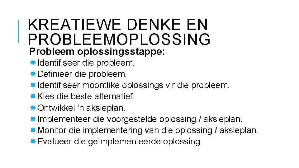 KREATIEWE DENKE EN PROBLEEMOPLOSSING Probleem oplossingsstappe: Identifiseer die probleem. Definieer die probleem. Identifiseer moontlike