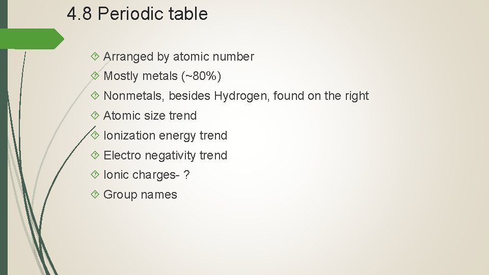4. 8 Periodic table Arranged by atomic number Mostly metals (~80%) Nonmetals, besides Hydrogen,