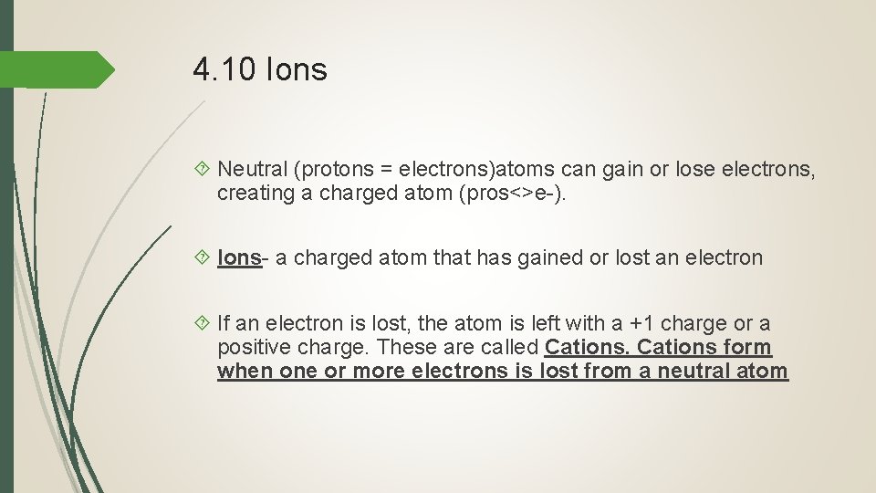 4. 10 Ions Neutral (protons = electrons)atoms can gain or lose electrons, creating a