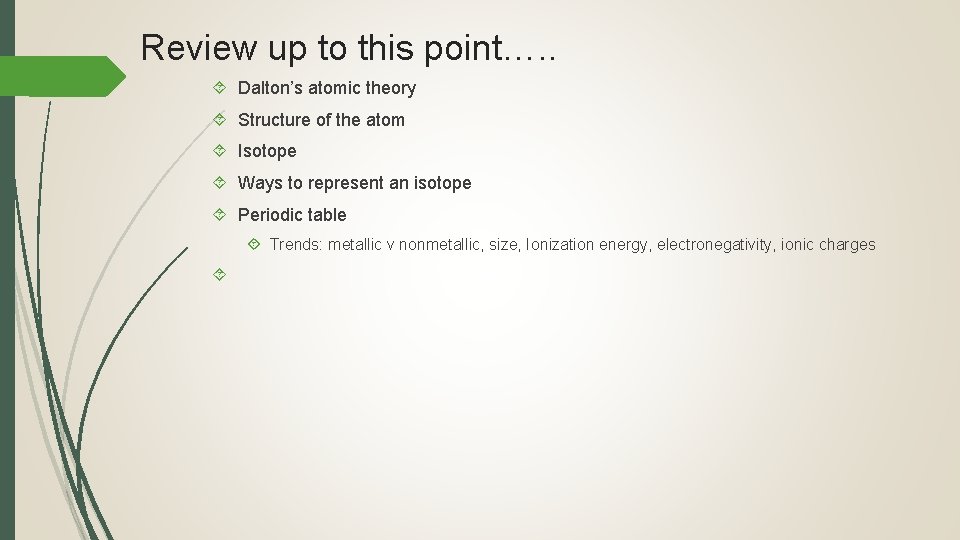 Review up to this point…. . Dalton’s atomic theory Structure of the atom Isotope