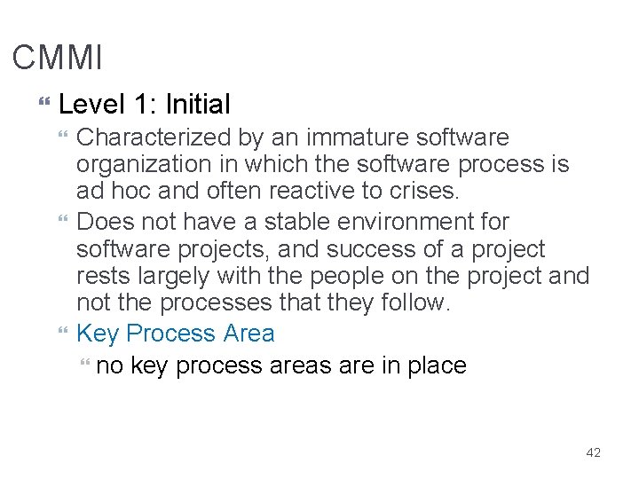 CMMI Level 1: Initial Characterized by an immature software organization in which the software