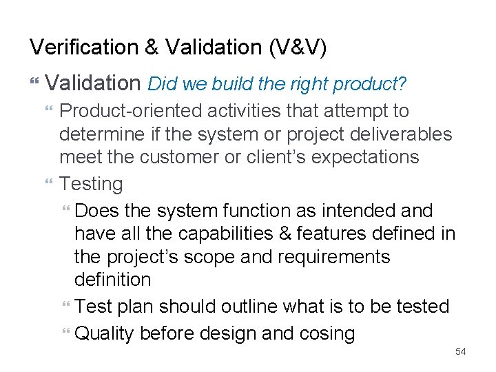 Verification & Validation (V&V) Validation Did we build the right product? Product-oriented activities that