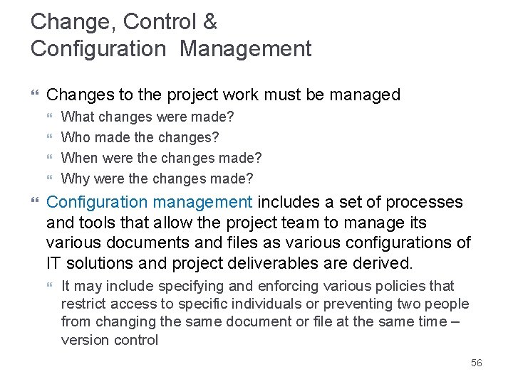 Change, Control & Configuration Management Changes to the project work must be managed What