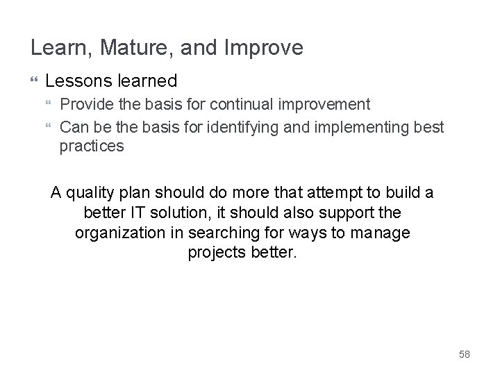 Learn, Mature, and Improve Lessons learned Provide the basis for continual improvement Can be